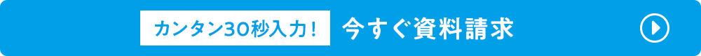 カンタン30秒入力！今すぐ資料請求