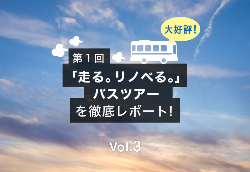 大好評！リノベーションバスツアー徹底レポート Vol.3